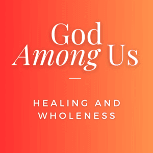 God Among Us | Healing and Wholeness